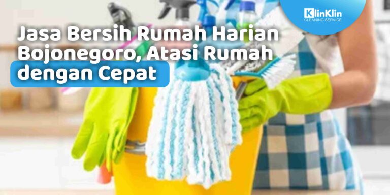 Jasa Bersih Rumah Harian Bojonegoro, Atasi Rumah dengan Cepat