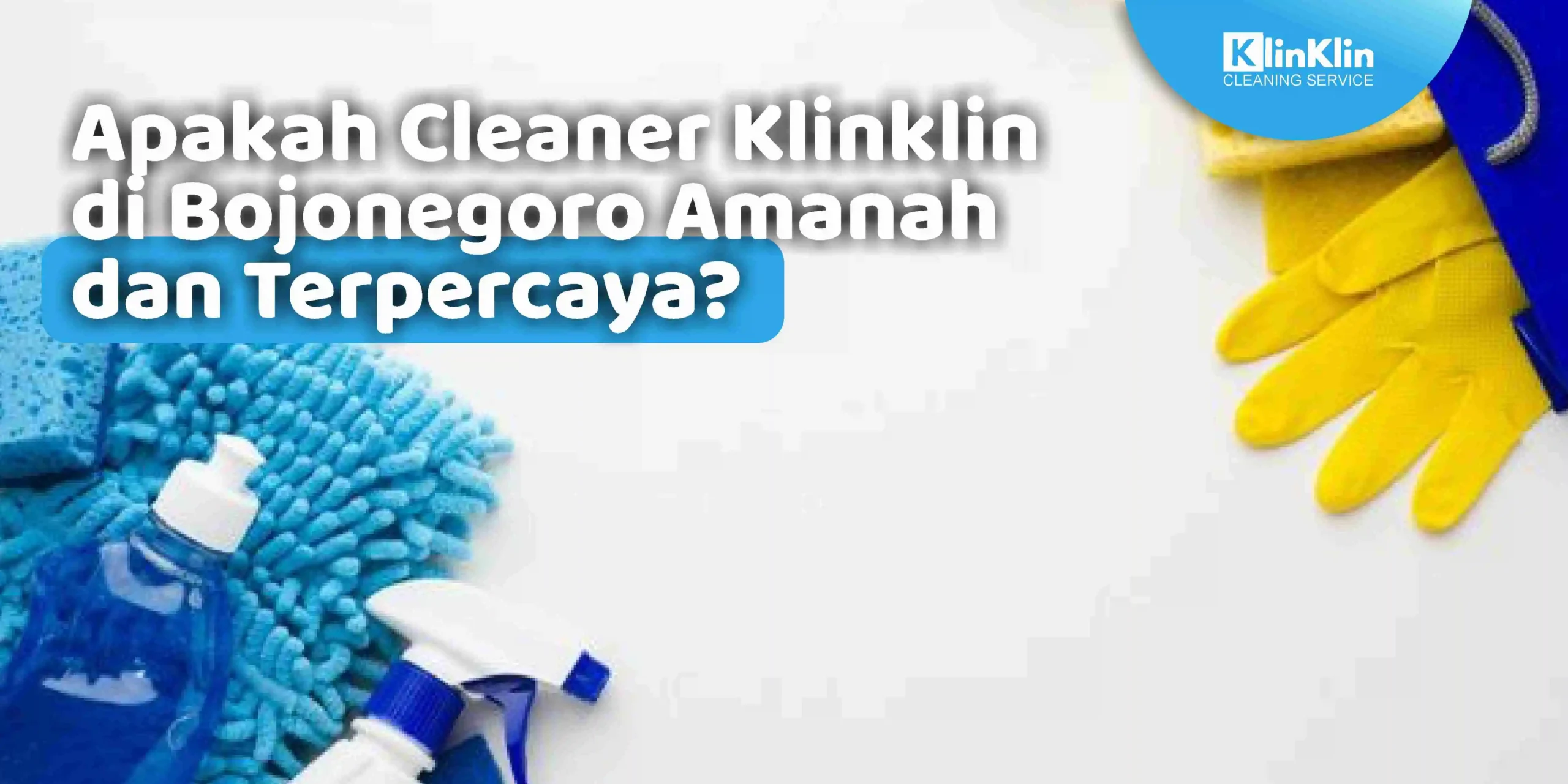 Apakah Cleaner Klinklin di Bojonegoro Amanah dan Terpercaya?