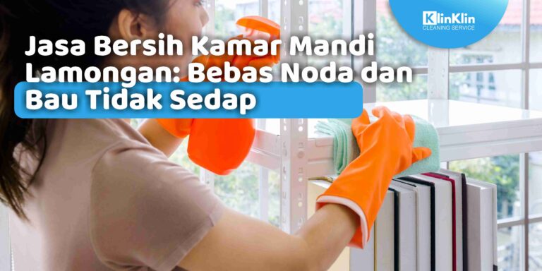 Jasa Bersih Kamar Mandi Lamongan: Bebas Noda dan Bau Tidak Sedap