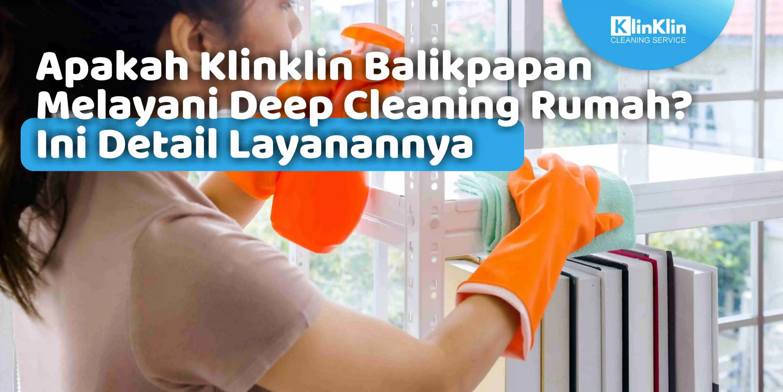 Apakah Klinklin Balikpapan Melayani Deep Cleaning Rumah? Ini Detail Layanannya