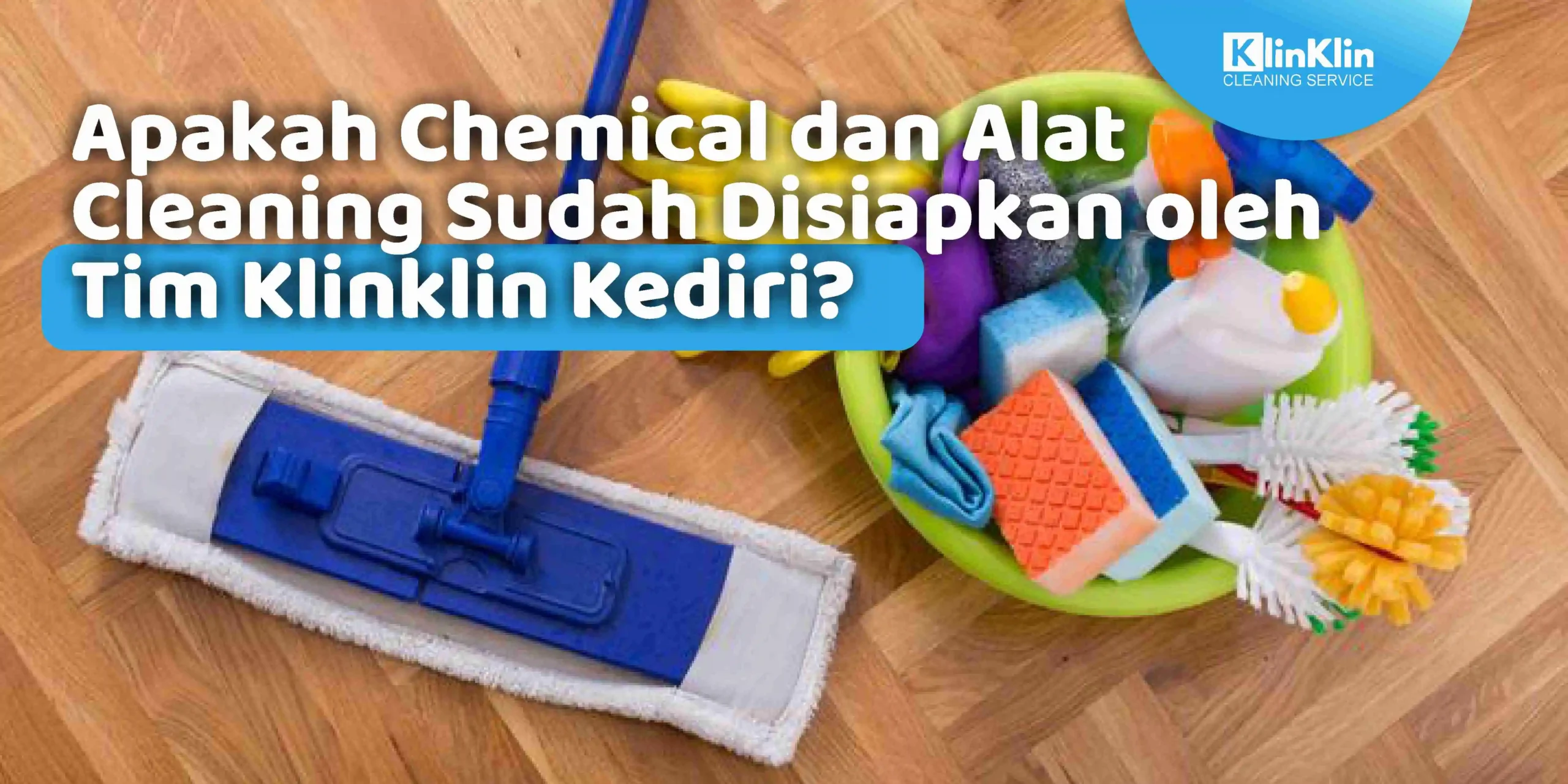 Apakah Chemical dan Alat Cleaning Sudah Disiapkan oleh Tim Klinklin Kediri?