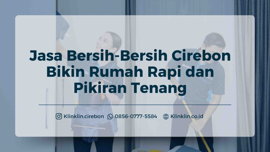 Jasa Bersih-Bersih Cirebon Bikin Rumah Rapi dan Pikiran Tenang