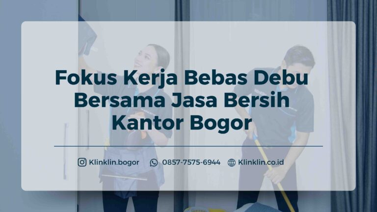 Fokus Kerja Bebas Debu Bersama Jasa Bersih Kantor Bogor