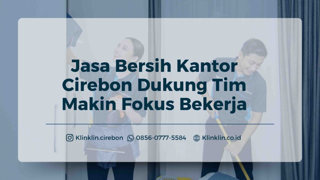 Jasa Bersih Kantor Cirebon Dukung Tim Makin Fokus Bekerja