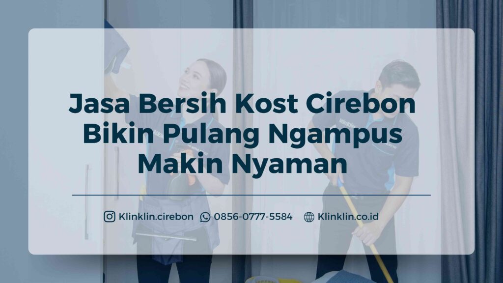 Jasa Bersih Kost Cirebon Bikin Pulang Ngampus Makin Nyaman