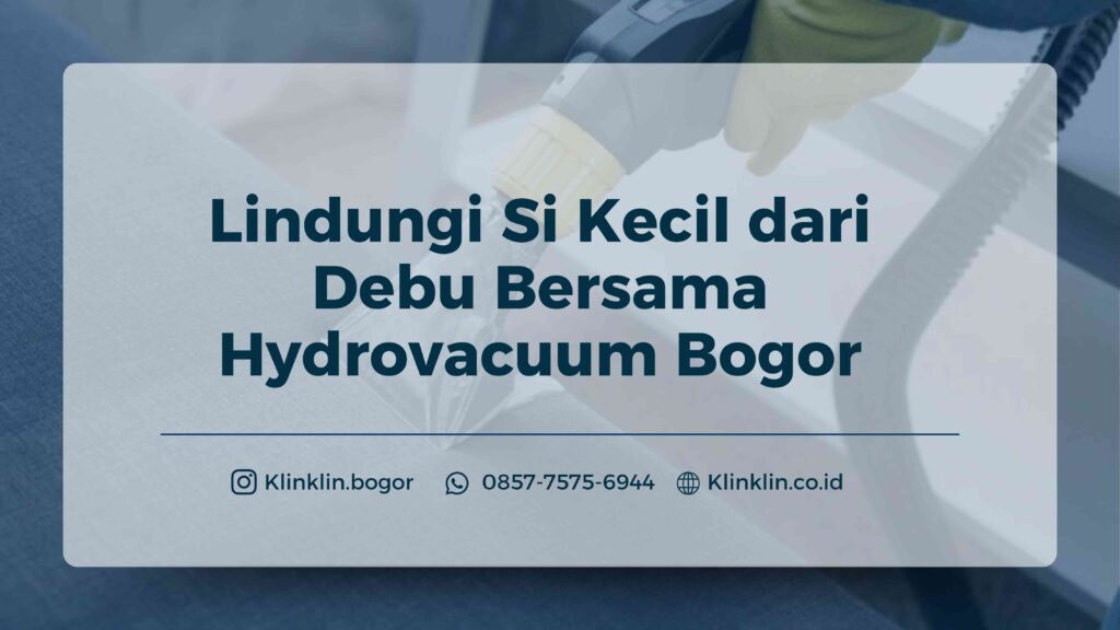 Lindungi Si Kecil dari Debu Bersama Hydrovacuum Bogor