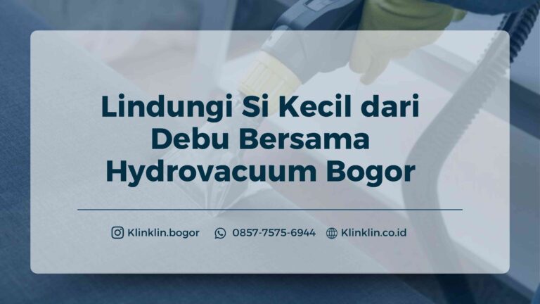 Lindungi Si Kecil dari Debu Bersama Hydrovacuum Bogor