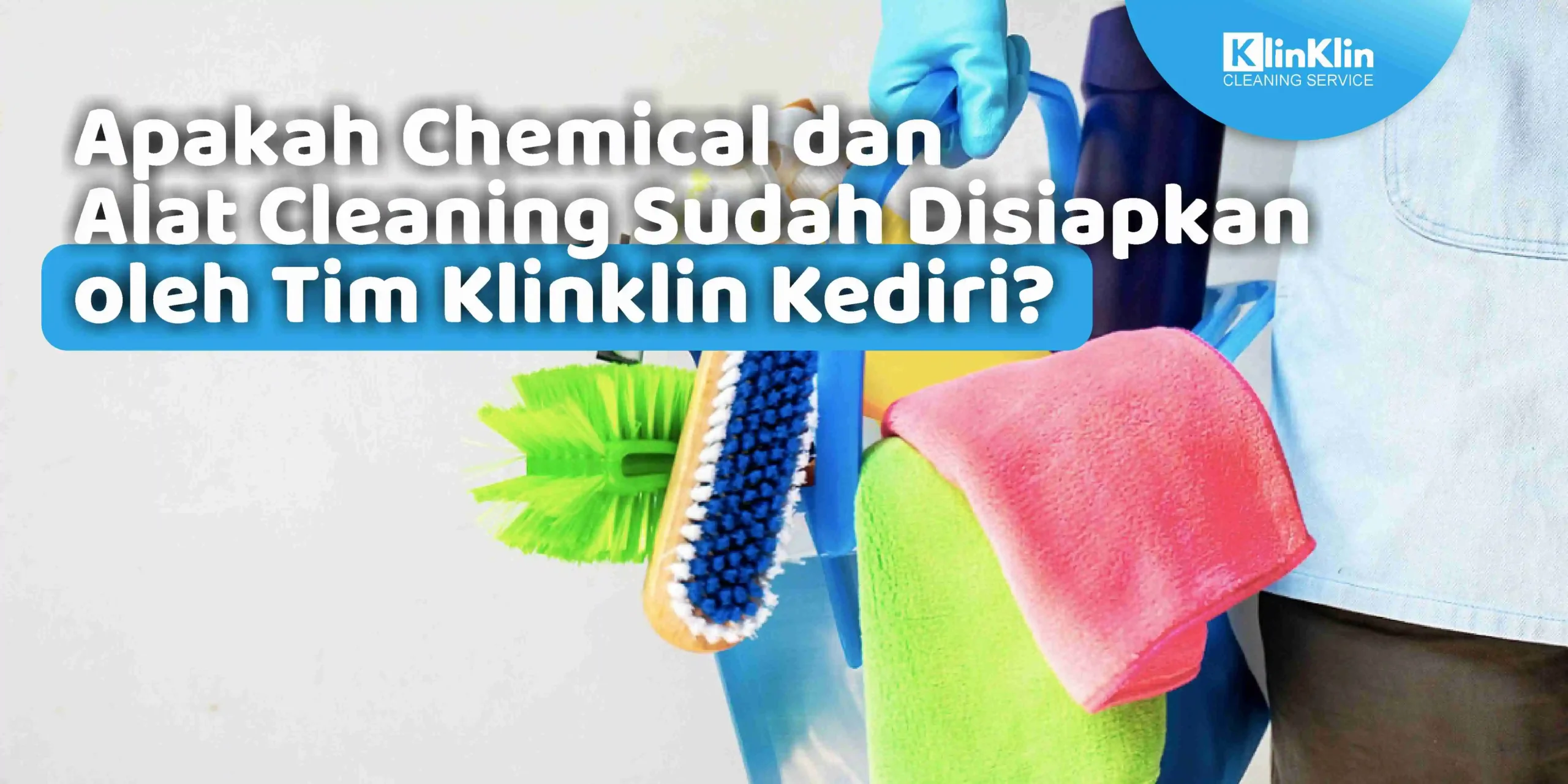 Apakah Chemical dan Alat Cleaning Sudah Disiapkan oleh Tim Klinklin Kediri?