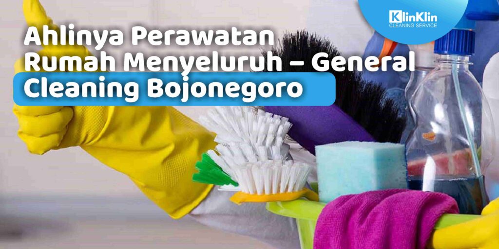 Ahlinya Perawatan Rumah Menyeluruh – General Cleaning Bojonegoro