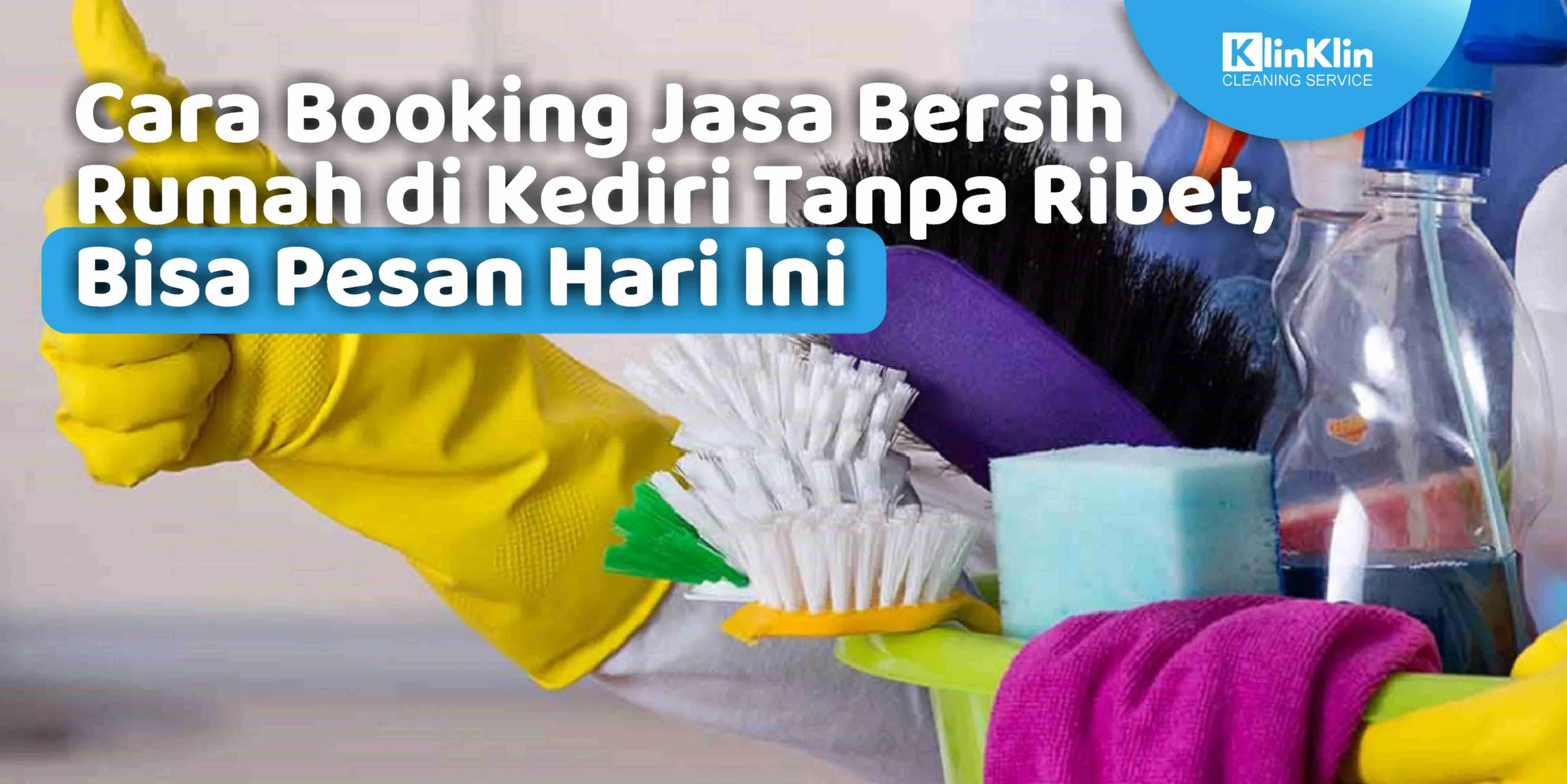 Cara Booking Jasa Bersih Rumah di Kediri Tanpa Ribet, Bisa Pesan Hari Ini