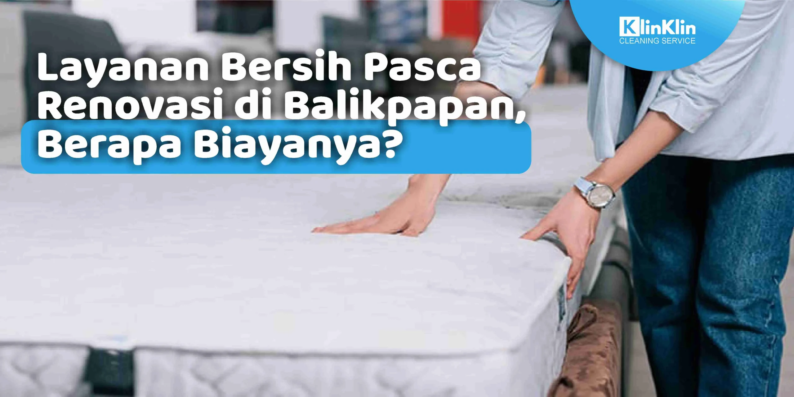 Layanan Bersih Pasca Renovasi di Balikpapan, Berapa Biayanya?