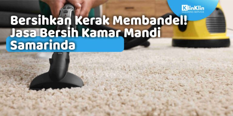 Bersihkan Kerak Membandel! Jasa Bersih Kamar Mandi Samarinda