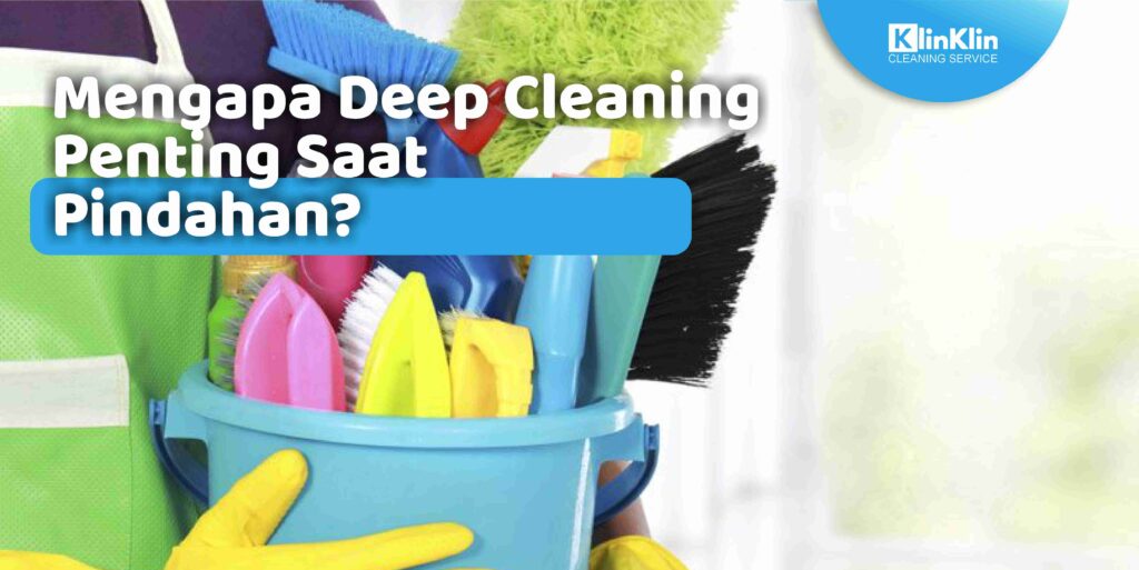 Mengapa Deep Cleaning Penting Saat Pindahan? Jasa Deep Cleaning Bojonegoro