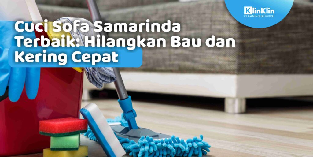 Cuci Sofa Samarinda Terbaik, Hilangkan Bau dan Kering Cepat