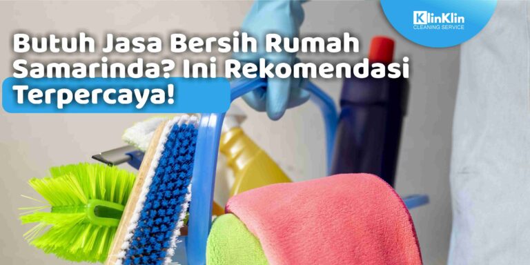 Butuh Jasa Bersih Rumah Samarinda? Ini Rekomendasi Terpercaya!