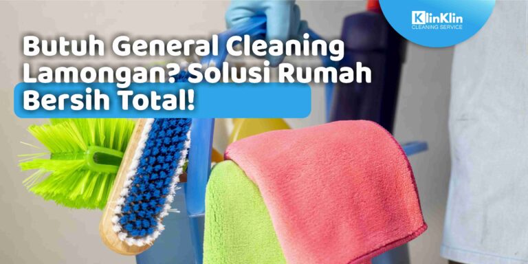 Butuh General Cleaning Lamongan? Solusi Rumah Bersih Total!