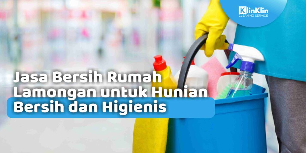 Jasa Bersih Rumah Lamongan untuk Hunian Bersih dan Higienis