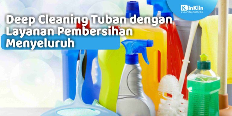 Deep Cleaning Tuban dengan Layanan Pembersihan Menyeluruh