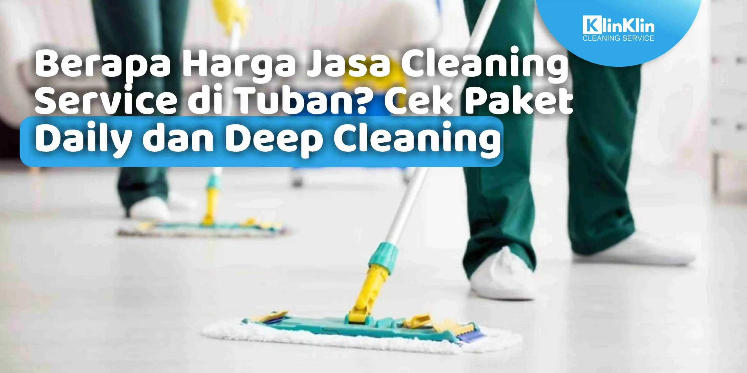 Berapa Harga Jasa Cleaning Service di Tuban? Cek Paket Daily dan Deep Cleaning