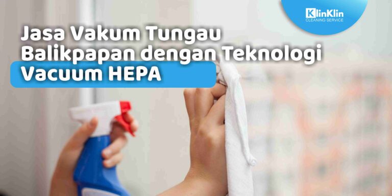 Jasa Vakum Tungau Balikpapan dengan Teknologi Vacuum HEPA