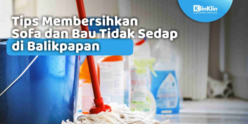 Tips Membersihkan Sofa dan Bau Tidak Sedap di Balikpapan