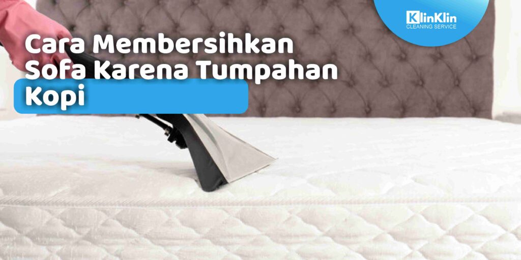 Cara Membersihkan Sofa Karena Tumpahan Kopi