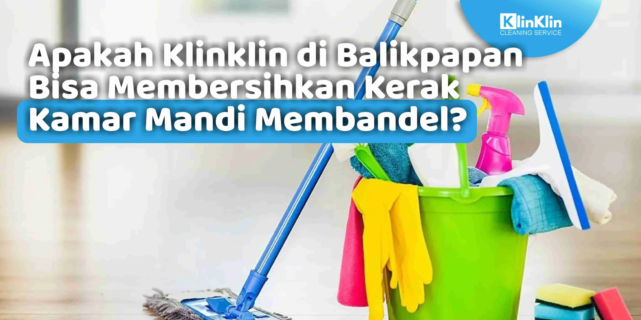 Apakah Klinklin di Balikpapan Bisa Membersihkan Kerak Kamar Mandi Membandel?