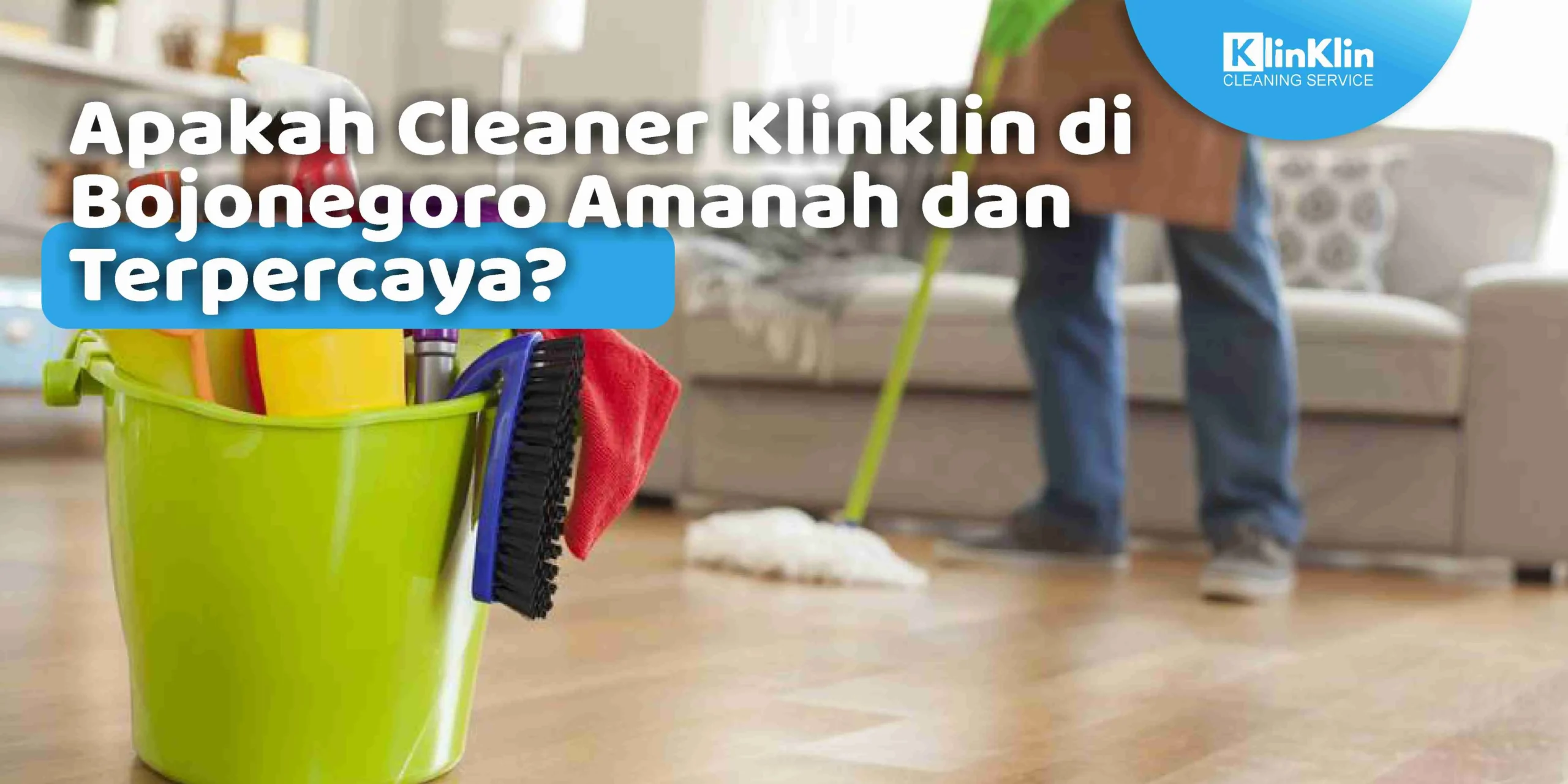 Apakah Cleaner Klinklin di Bojonegoro Amanah dan Terpercaya?