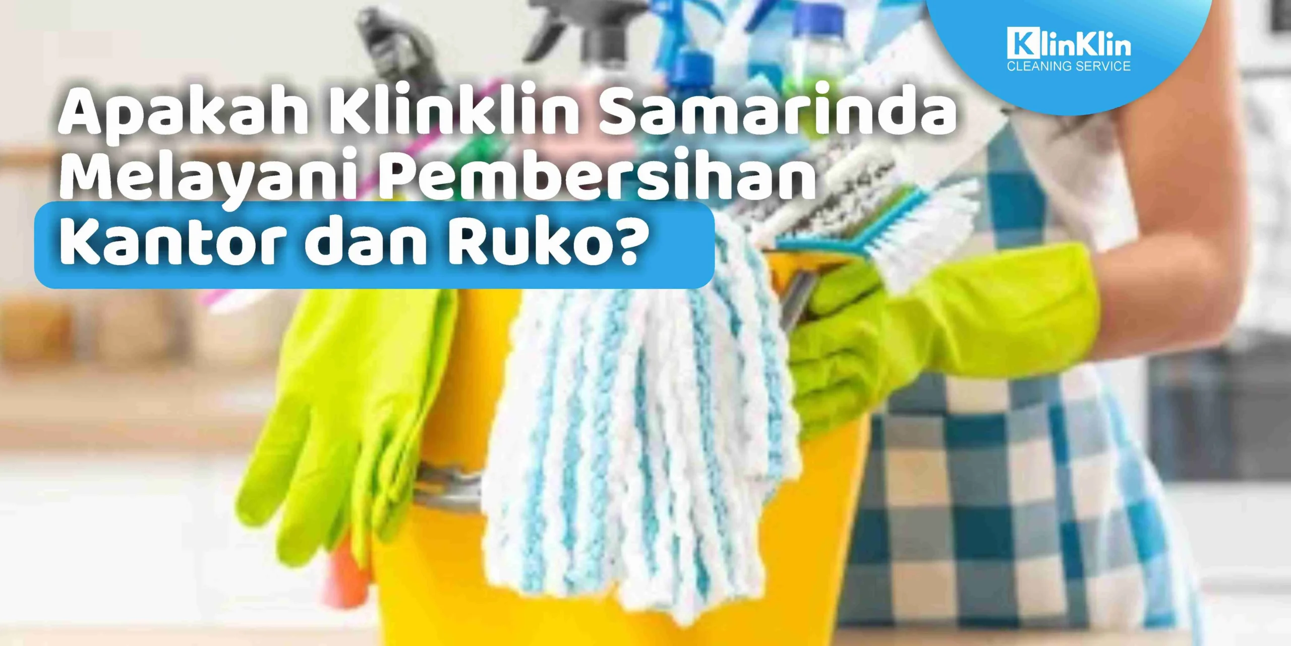 Apakah Klinklin Samarinda Melayani Pembersihan Kantor dan Ruko?