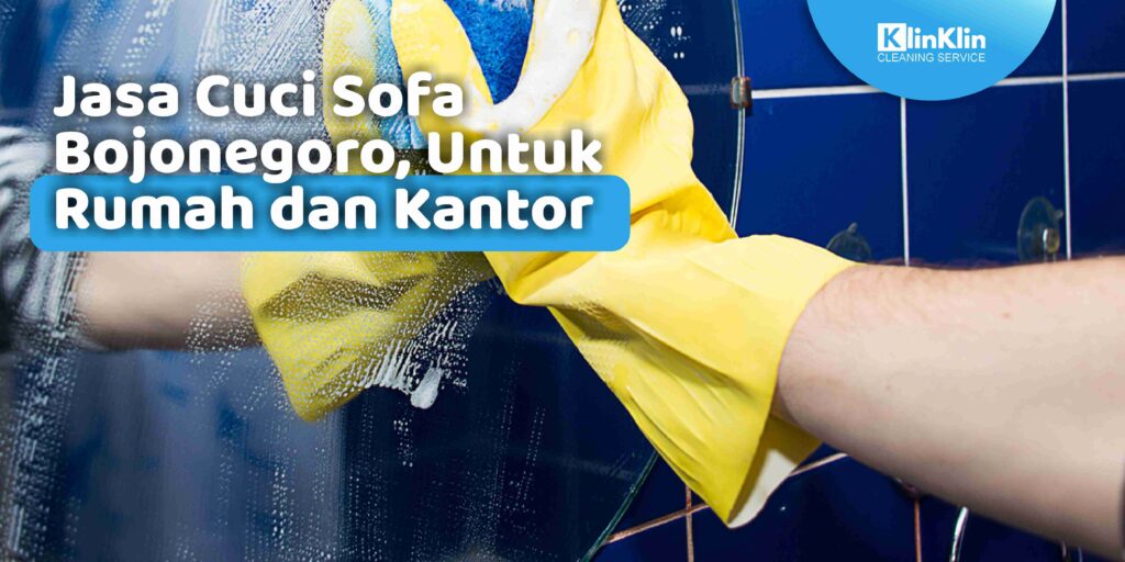 Jasa Cuci Sofa Bojonegoro, Untuk Rumah dan Kantor
