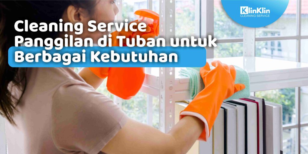 Cleaning Service Panggilan di Tuban untuk Berbagai Kebutuhan