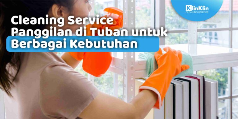 Cleaning Service Panggilan di Tuban untuk Berbagai Kebutuhan