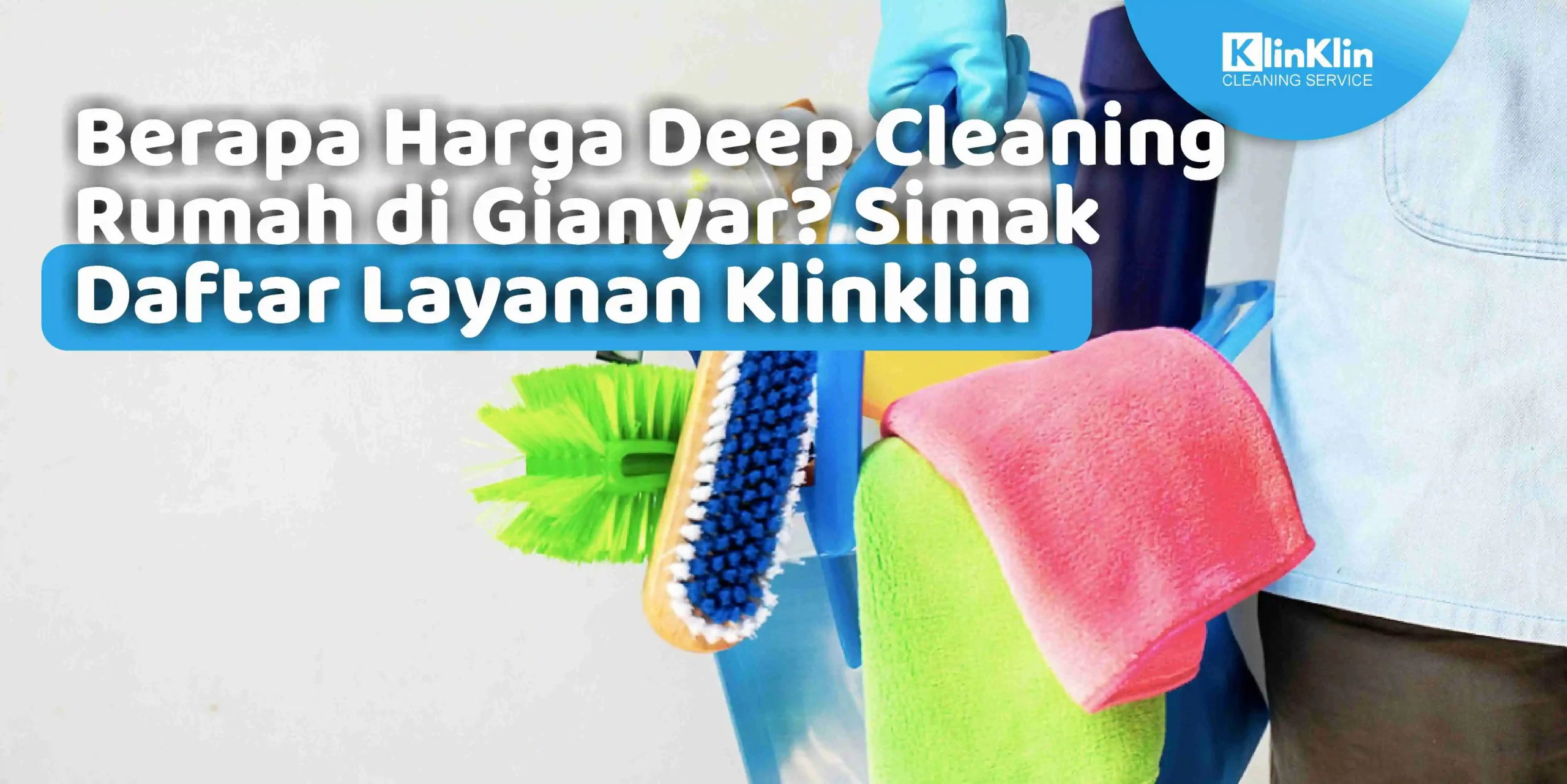 Berapa Harga Deep Cleaning Rumah di Gianyar? Simak Daftar Layanan Klinklin