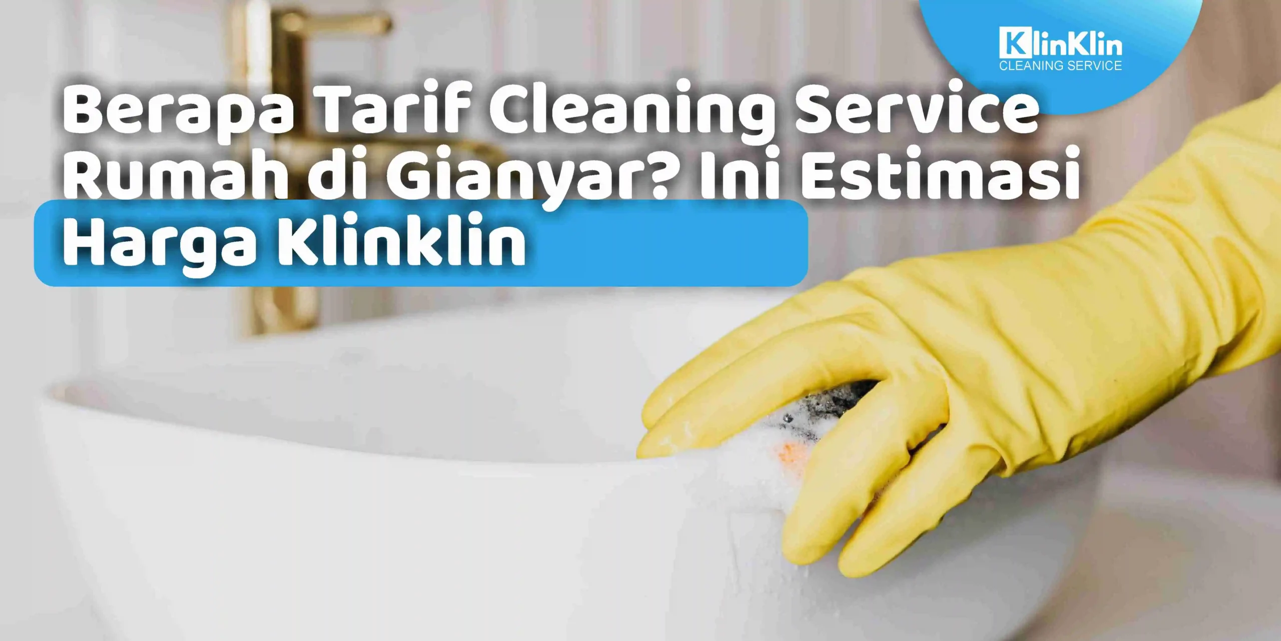 Berapa Tarif Cleaning Service Rumah di Gianyar? Ini Estimasi Harga Klinklin