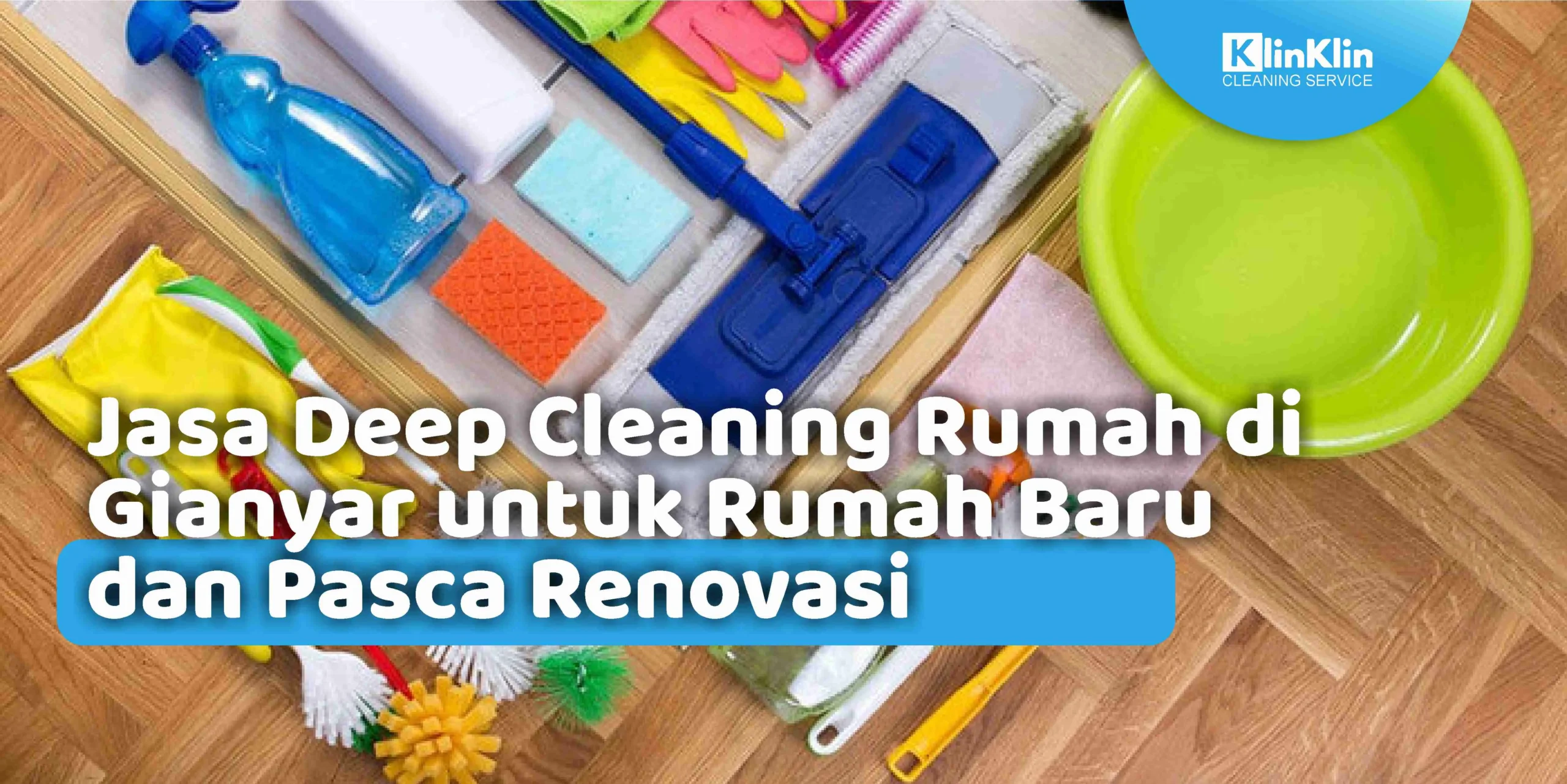 Jasa Deep Cleaning Rumah di Gianyar untuk Rumah Baru dan Pasca Renovasi