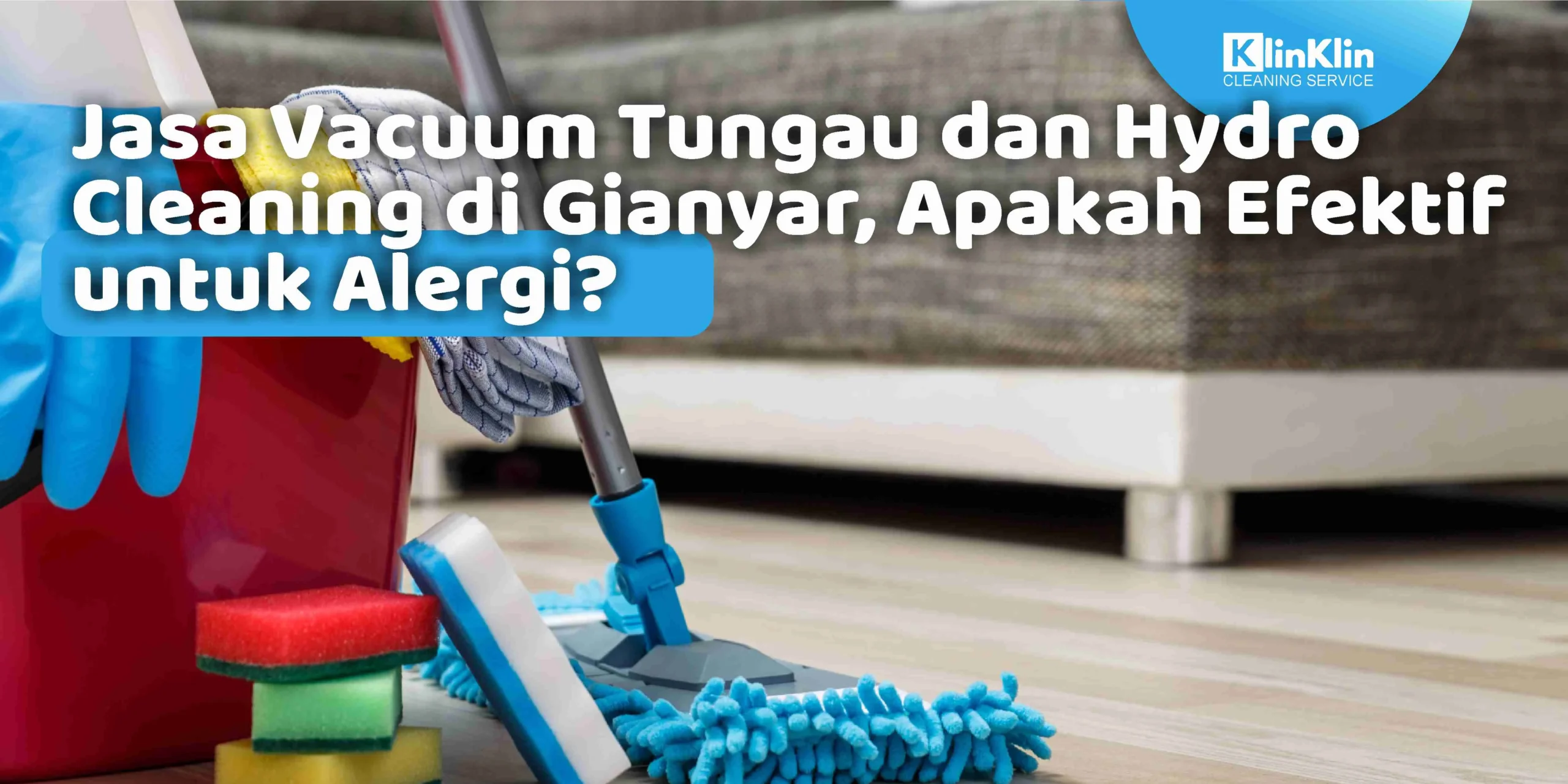 Jasa Vacuum Tungau dan Hydro Cleaning di Gianyar, Apakah Efektif untuk Alergi?