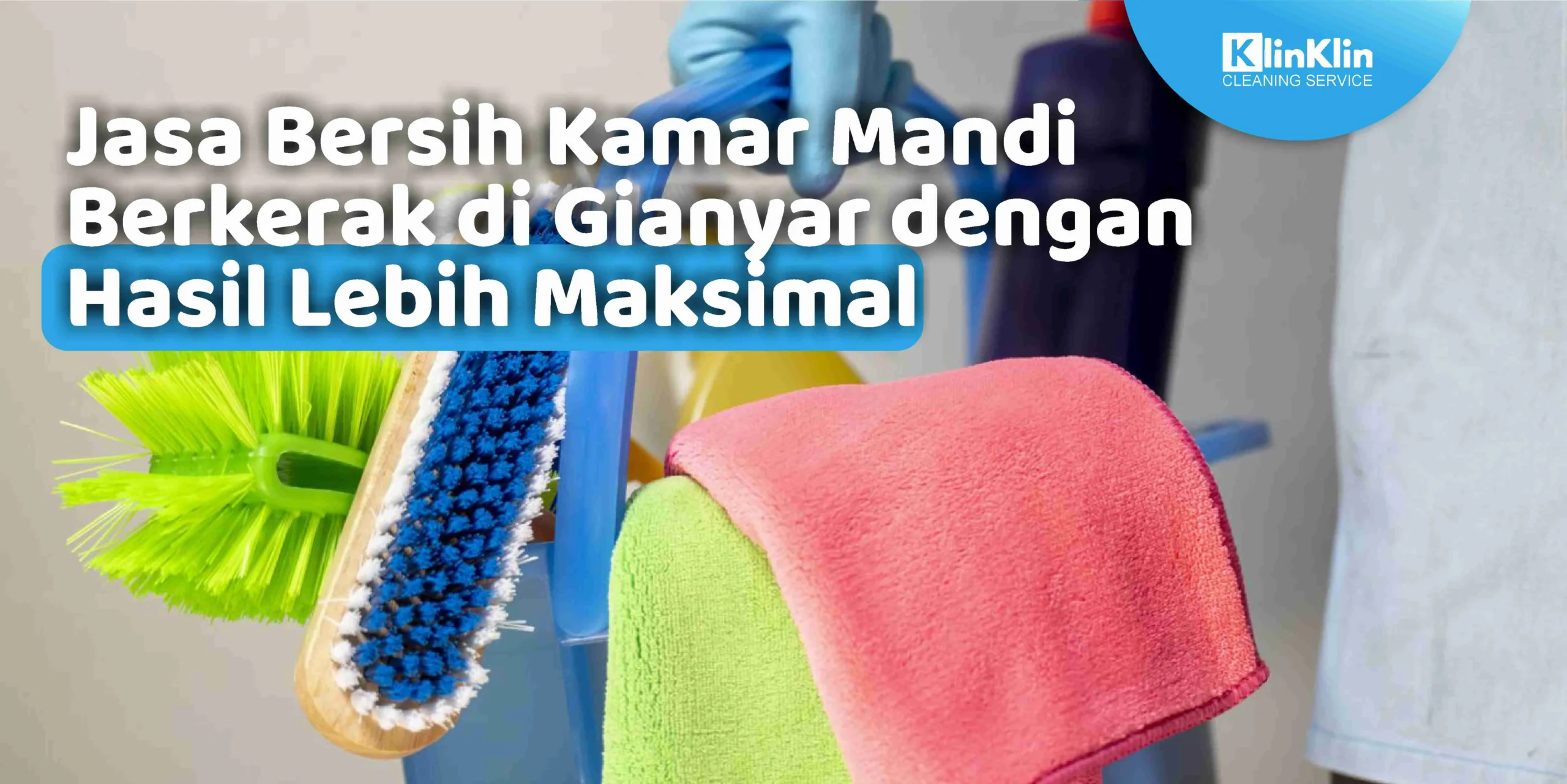 Jasa Bersih Kamar Mandi Berkerak di Gianyar dengan Hasil Lebih Maksimal