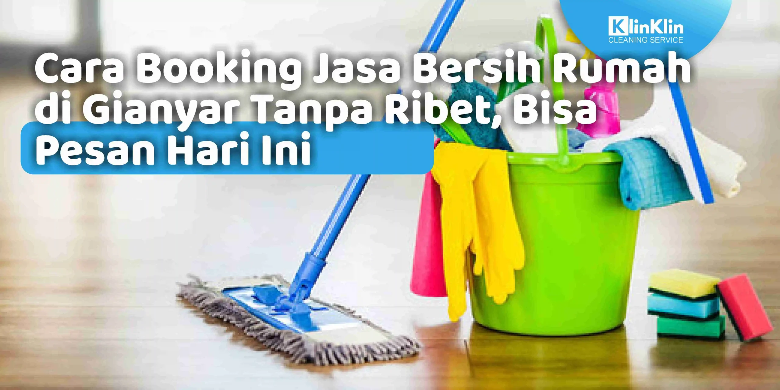 Cara Booking Jasa Bersih Rumah di Gianyar Tanpa Ribet, Bisa Pesan Hari Ini