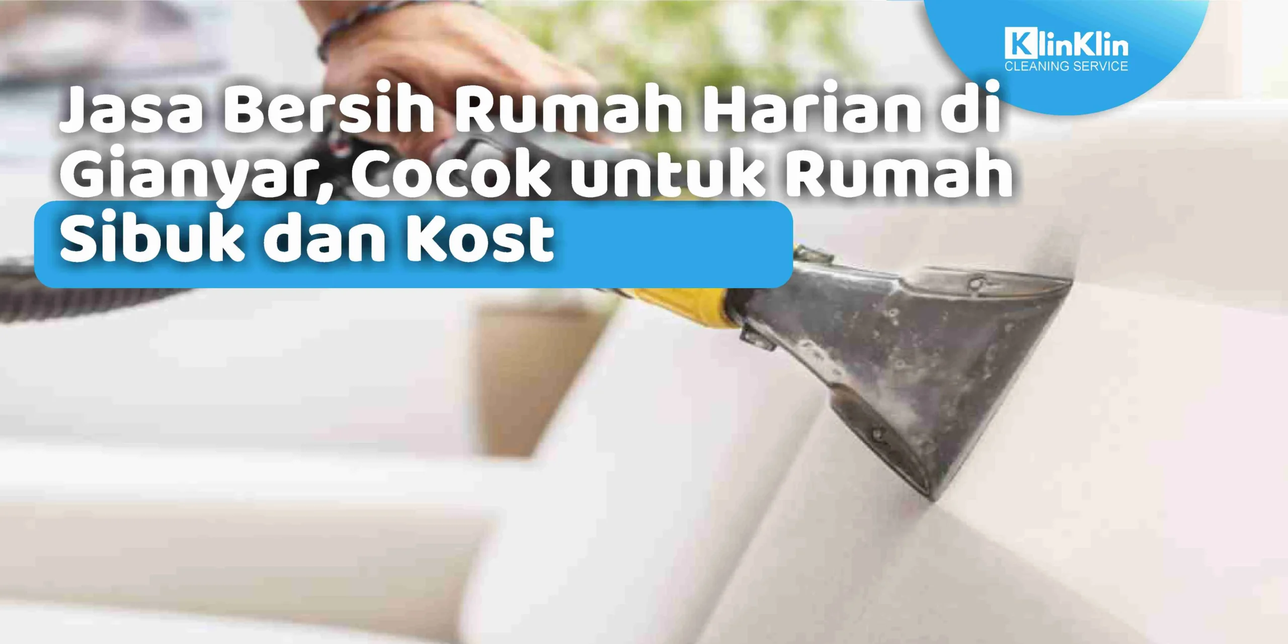 Jasa Bersih Rumah Harian di Gianyar, Cocok untuk Rumah Sibuk dan Kost