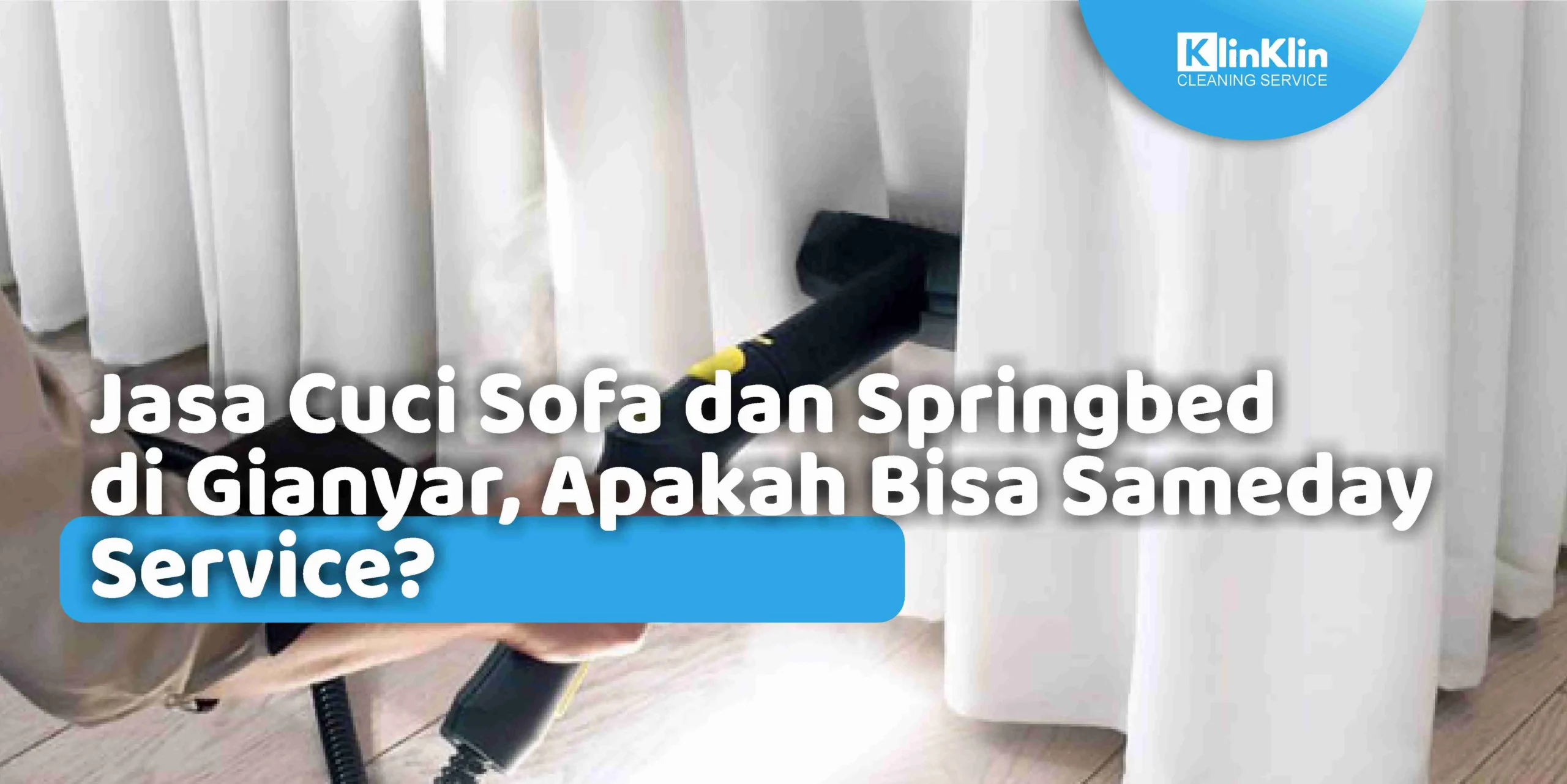 Jasa Cuci Sofa dan Springbed di Gianyar, Apakah Bisa Sameday Service?