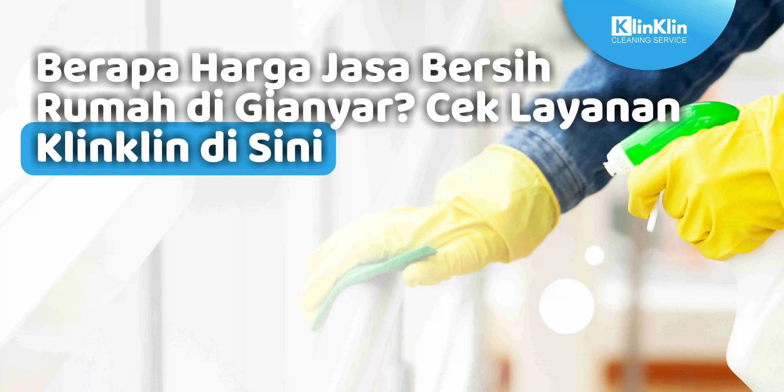Berapa Harga Jasa Bersih Rumah di Gianyar? Cek Layanan Klinklin di Sini